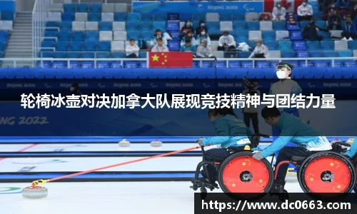 轮椅冰壶对决加拿大队展现竞技精神与团结力量